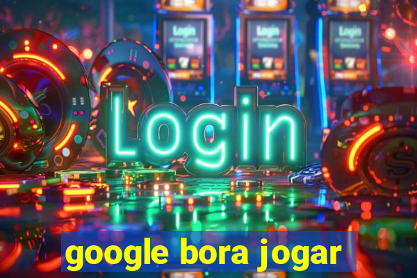 google bora jogar